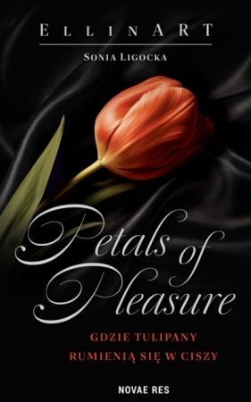 Petals of Pleasure. Gdzie tulipany rumienią się w ciszy - Sonia Ligocka, EllinART