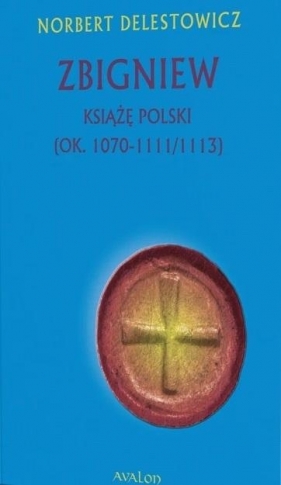 Zbigniew książę Polski (ok. 1070-1111/1113) - Norbert Delestowicz