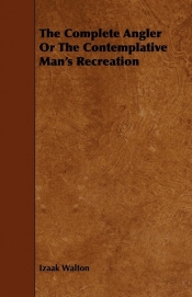 The Complete Angler Or The Contemplative Man's Recreation