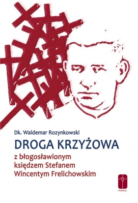 Droga krzyżowa z bł. ks. Wincentym Frelichowskim - Rozynkowski Waldemar