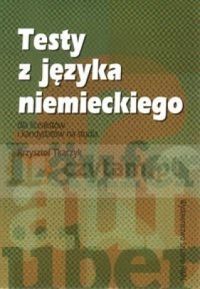 Testy z języka niemieckiego dla licealistów i kandydatów na studia (Uszkodzona okładka) - Tkaczyk Krzysztof
