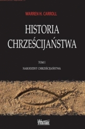 Historia Chrześcijaństwa T.1 Narodziny... - Warren H. Carroll