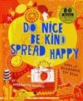 Do Nice, be Kind, Spread Happy David Broadbent, Bernadette Russell