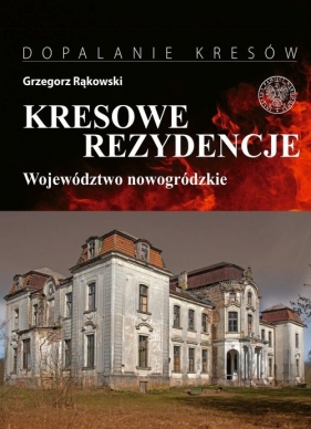 Kresowe rezydencje Zamki, pałace i dwory na dawnych ziemiach wschodnich II RP - Rąkowski Grzegorz 