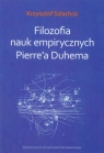 Filozofia nauk empirycznych Pierre'a Duhema Szlachcic Krzysztof