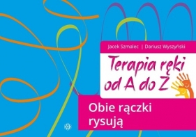 Terapia ręki od A do Z Obie rączki rysują - Szmalec Jacek, Wyszyński Dariusz