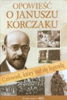 Opowieść o Januszu Korczaku Człowiek, który stał się legendą Nożuńska-Demianiuk Agnieszka