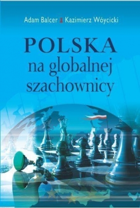 Polska na globalnej szachownicy - Adam Balcer, Kazimierz Wóycicki