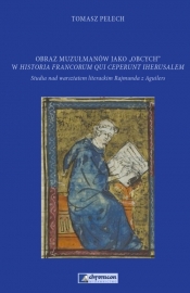 Obraz muzułmanów jako obcych w Historia Francorum qui ceperunt Iherusalem - Tomasz Pełech