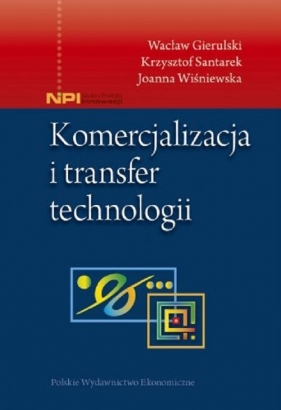 Komercjalizacja i transfer technologii - Gierulski Wacław, Santarek Krzysztof, Wiśniewska Joanna