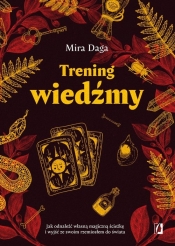 Trening wiedźmy. Jak odnaleźć własną magiczną ścieżkę i nabrać biegłości w rzemiośle - Mira Daga