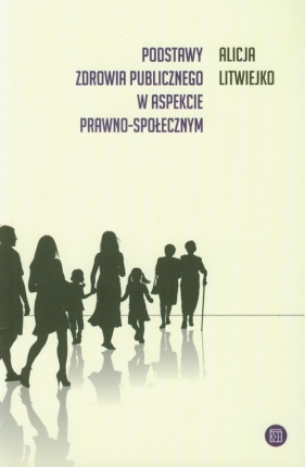 Podstawy zdrowia publicznego w aspekcie prawno społecznym - Litwiejko Alicja