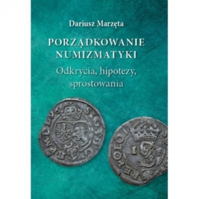 Porządkowanie numizmatyki. Odkrycia, hipotezy, sprostowania - Dariusz Marzęta