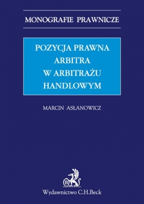 Pozycja prawna arbitra w arbitrażu handlowym - Asłanowicz Marcin<br />
