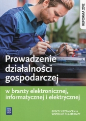 Prowadzenie działalności gospodarczej w branży elektronicznej, informatycznej i elektrycznej. Podręcznik do kształcenia zawodowego - Tomasz Klekot