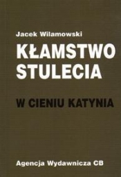 Kłamstwo stulecia. W cieniu Katynia - Jacek Wilamowski