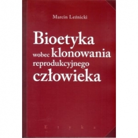 Bioetyka wobec klonowania reprodukcyjnego człowieka - LEŹNICKI MARCIN