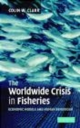 The Worldwide Crisis in Fisheries Colin Clark