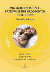 Muzykoterapia dzieci przedwcześnie urodzonych i ich rodzin - Ludwika Konieczna-Nowak, Łucja Bieleninik