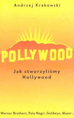 Pollywood. Jak stworzyliśmy Hollywood - Krakowski Andrzej