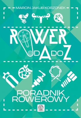 Rower od A do Z Poradnik rowerowy - Marcin Jakub Korzonek