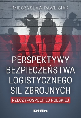 Perspektywy bezpieczeństwa logistycznego Sił Zbrojnych Rzeczypospolitej Polskiej - Pawlisiak Mieczysław