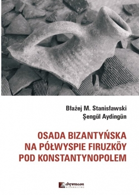 Osada bizantyńska na półwyspie Firuzkoy pod Konstantynopolem - Błażej Stanisławski, Sengul Aydingun