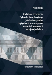 Działalność orzecznicza Trybunału Konstytucyjnego jako instytucjonalna legitymizacja systemu prawa w okresie transformacji ustrojowej w Polsce
