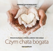 Historie kuchenne o miłości, rodzinie i sile tradycji. Czym chata bogata - Barbara Czaykowska-Kłoś