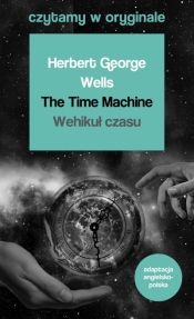 The Time Machine / Wehikuł czasu. Czytamy w oryginale wielkie powieści - Herbert George Wells