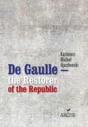 De Gaulle the Restorer of the Republic - Ujazdowski Michał Kazimierz