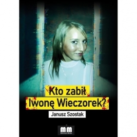 Kto zabił Iwonę Wieczorek? - Janusz Szostak