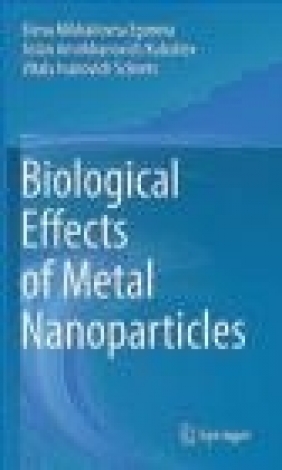 Biological Effects of Metal Nanoparticles Aslan Amirkhanovich Kubatiev, Elena Mikhailovna Egorova, Vitaly Ivanovich Schvets