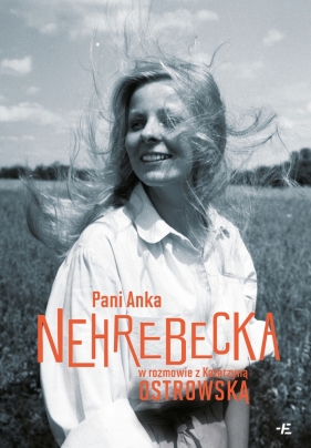 Pani Anka. Nehrebecka w rozmowie z K. Ostrowską - Katarzyna Ostrowska, Anna Nehrebecka