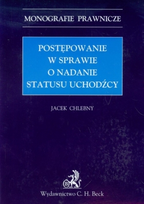 Postępowanie w sprawie o nadanie statusu uchodźcy - Chlebny Jacek