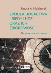 Źródła bogactwa i biedy ludzi oraz ich zbiorowości - Janusz Andrzej Majcherek