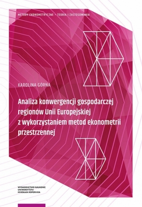 Analiza konwergencji gospodarczej regionów Unii Europejskiej z wykorzystaniem metod ekonometrii przestrzennej - Karolina Górna