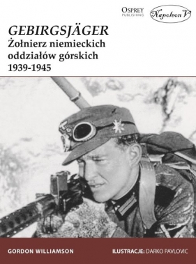GebirgsJager Żołnierz niemieckich oddziałów górskich 1939-1945 - Gordon Williamson