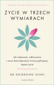 Życie w trzech wymiarach: Jak ciekawość, odkrywanie i doświadczenie tworzą pełniejsze, lepsze życie - Shigehiro Oishi