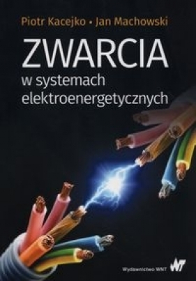 Zwarcia w systemach elektroenergetycznych - Kacejko Piotr, Machowski Jan