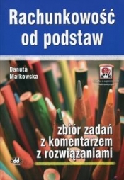 Rachunkowość od podstaw Zbiór zadań z komentarzem z rozwiązaniami - Danuta Małkowska