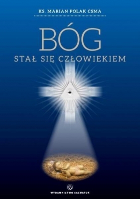 Bóg stał się człowiekiem. - ks. Marian Polak CSMA