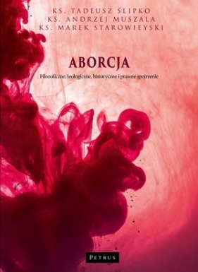 Aborcja. Filozoficzne, teologiczne, historyczne i prawne spojrzenie - ks. Marek Starowieyski, ks. Andrzej Muszala, ks. Tadeusz Ślipko SJ