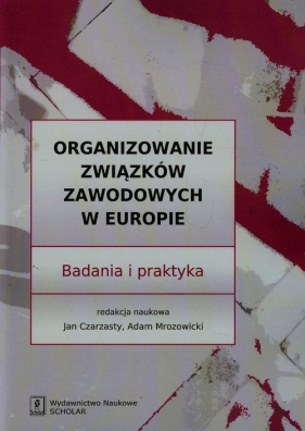 Organizowanie związków zawodowych w Europie - Czarzasty Jan, Mrozowicki Adam