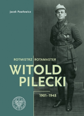 Rotmistrz Witold Pilecki 1901-1948/ Rotamaster Witold Pilecki 1901-1948 - Pawłowicz Jacek