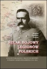 Szlak bojowy Legionów Polskich Janusz Tadeusz Nowak