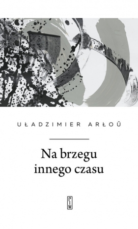 Na brzegu innego czasu - Uładzimier Arłou