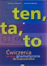 Ten, ta, to: Ćwiczenia nie tylko gramatyczne dla cudzoziemców Jolanta Lechowicz, Joanna Podsiadły