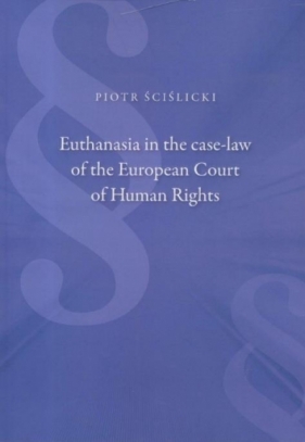Euthanasia in the case-law of the European Court.. - Piotr Ścislicki