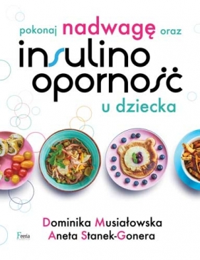 Pokonaj nadwagę oraz insulinooporność u dziecka - Dominika Musiałowska, Stanek-Gonera Aneta